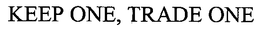 KEEP ONE, TRADE ONE trademark