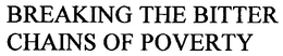 BREAKING THE BITTER CHAINS OF POVERTY trademark