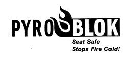 PYRO BLOK SEAT SAFE STOPS FIRE COLD! trademark