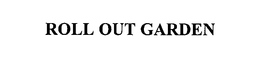 ROLL OUT GARDEN trademark
