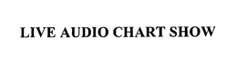 LIVE AUDIO CHART SHOW trademark