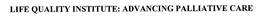 LIFE QUALITY INSTITUTE: ADVANCING PALLIATIVE CARE trademark
