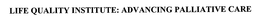 LIFE QUALITY INSTITUTE: ADVANCING PALLIATIVE CARE trademark