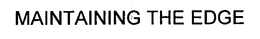MAINTAINING THE EDGE trademark