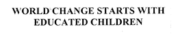 WORLD CHANGE STARTS WITH EDUCATED CHILDREN trademark