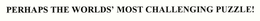 PERHAPS THE WORLD'S MOST CHALLENGING PUZZLE! trademark