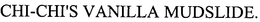 CHI-CHI'S VANILLA MUDSLIDE trademark