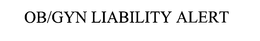 OB/GYN LIABILITY ALERT trademark