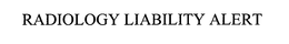 RADIOLOGY LIABILITY ALERT trademark