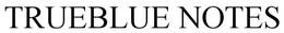 TRUEBLUE NOTES trademark