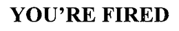 YOU'RE FIRED trademark
