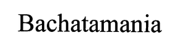 BACHATAMANIA trademark