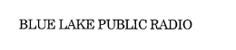 BLUE LAKE PUBLIC RADIO trademark