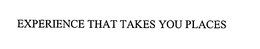 EXPERIENCE THAT TAKES YOU PLACES trademark
