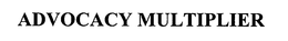 ADVOCACY MULTIPLIER trademark