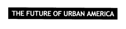 THE FUTURE OF URBAN AMERICA trademark