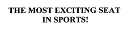 THE MOST EXCITING SEAT IN SPORTS! trademark