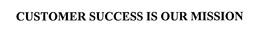 CUSTOMER SUCCESS IS OUR MISSION trademark