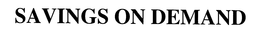 SAVINGS ON DEMAND trademark