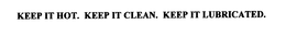 KEEP IT HOT. KEEP IT CLEAN. KEEP IT LUBRICATED. trademark