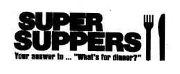 SUPER SUPPERS YOUR ANSWER TO ... "WHAT'S FOR DINNER?" trademark