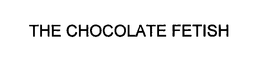 THE CHOCOLATE FETISH trademark
