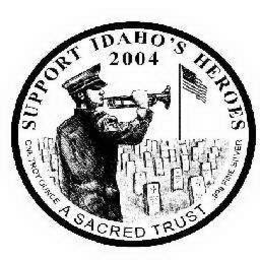 A SACRED TRUST SUPPORT IDAHO'S HEROES 2004 ONE TROY OUNCE .999 FINE SILVER trademark