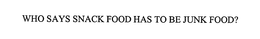 WHO SAYS SNACK FOOD HAS TO BE JUNK FOOD? trademark
