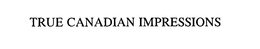 TRUE CANADIAN IMPRESSIONS trademark