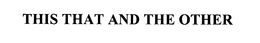 THIS THAT AND THE OTHER trademark