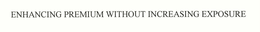 ENHANCING PREMIUM WITHOUT INCREASING EXPOSURE trademark