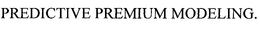 PREDICTIVE PREMIUM MODELING trademark