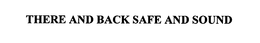 THERE AND BACK SAFE AND SOUND trademark