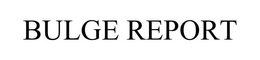 BULGE REPORT trademark