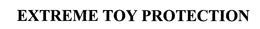 EXTREME TOY PROTECTION trademark