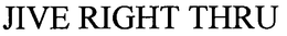 JIVE RIGHT THRU trademark