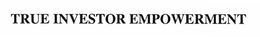 TRUE INVESTOR EMPOWERMENT trademark