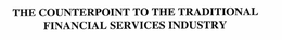THE COUNTERPOINT TO THE TRADITIONAL FINANCIAL SERVICES INDUSTRY trademark