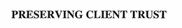 PRESERVING CLIENT TRUST trademark