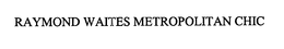 RAYMOND WAITES METROPOLITAN CHIC trademark