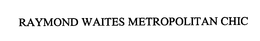 RAYMOND WAITES METROPOLITAN CHIC trademark