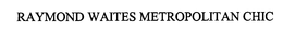 RAYMOND WAITES METROPOLITAN CHIC trademark