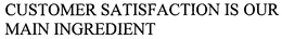CUSTOMER SATISFACTION IS OUR MAIN INGREDIENT trademark