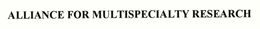 ALLIANCE FOR MULTISPECIALTY RESEARCH trademark