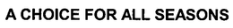 A CHOICE FOR ALL SEASONS trademark