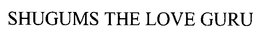 SHUGUMS THE LOVE GURU trademark