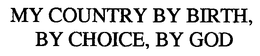 MY COUNTRY BY BIRTH, BY CHOICE, BY GOD trademark