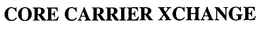 CORE CARRIER XCHANGE trademark