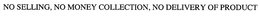 NO SELLING, NO MONEY COLLECTION, NO DELIVERY OF PRODUCT trademark