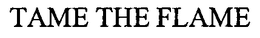 TAME THE FLAME trademark